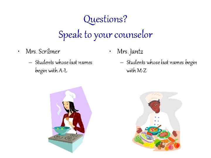 Questions? Speak to your counselor • Mrs. Scribner – Students whose last names begin