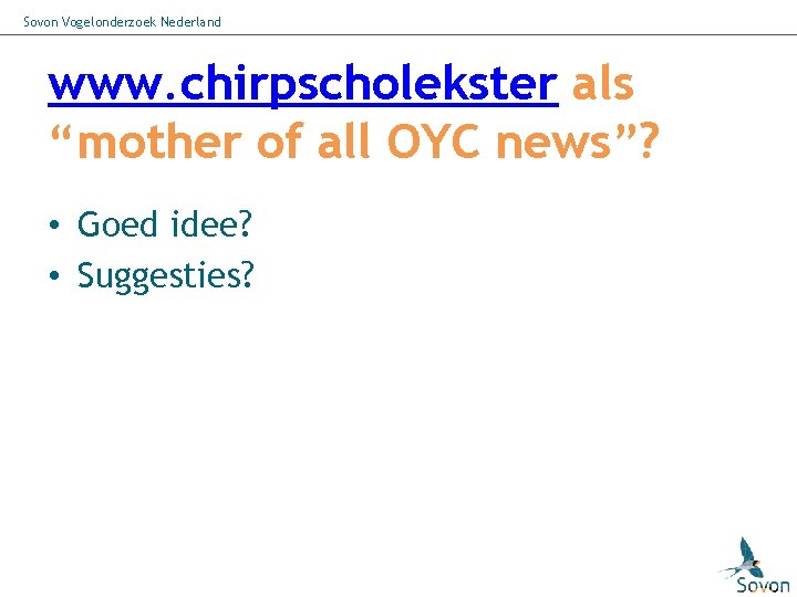 Sovon Vogelonderzoek Nederland www. chirpscholekster als “mother of all OYC news”? • Goed idee?