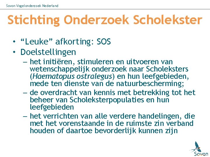 Sovon Vogelonderzoek Nederland Stichting Onderzoek Scholekster • “Leuke” afkorting: SOS • Doelstellingen – het