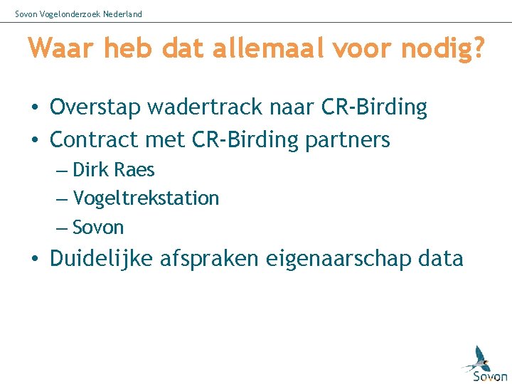 Sovon Vogelonderzoek Nederland Waar heb dat allemaal voor nodig? • Overstap wadertrack naar CR-Birding