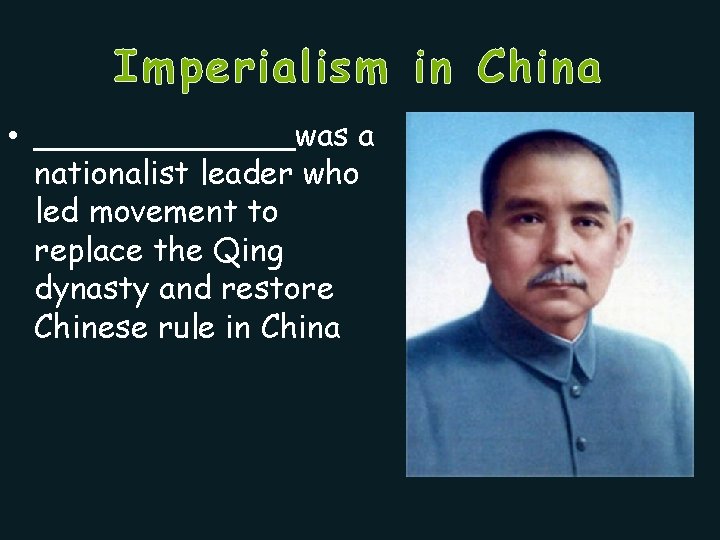 Imperialism in China • _______was a nationalist leader who led movement to replace the