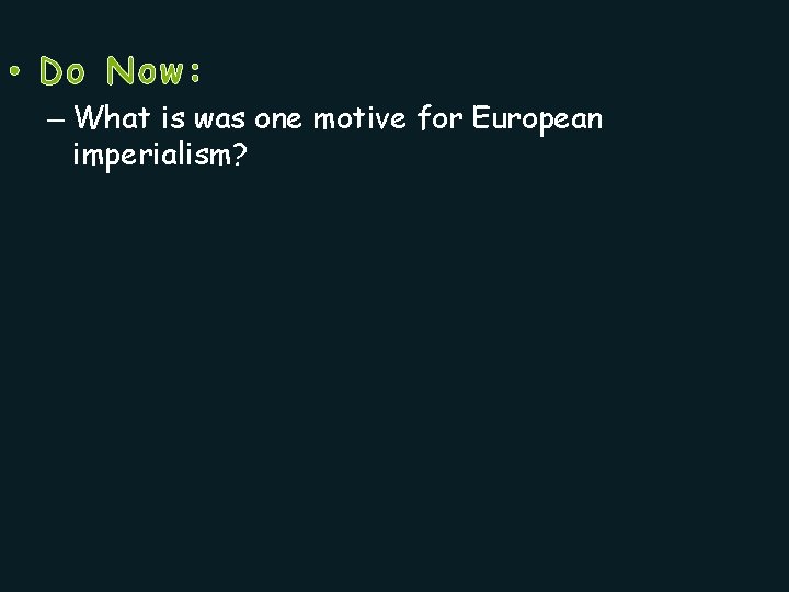  • Do Now: – What is was one motive for European imperialism? 