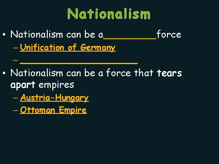 Nationalism • Nationalism can be a ____force – Unification of Germany – ___________ •