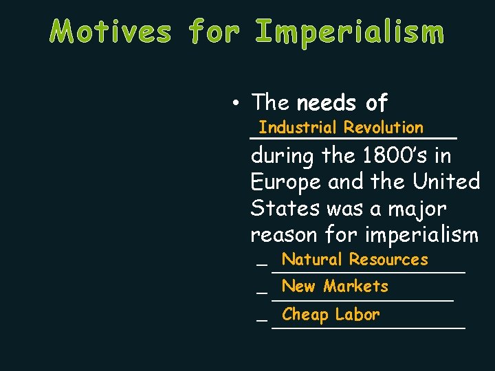 Motives for Imperialism • The needs of Industrial Revolution ________ during the 1800’s in
