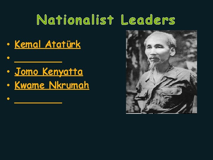 Nationalist Leaders • • • Kemal Atatürk ____ Jomo Kenyatta Kwame Nkrumah ____ 