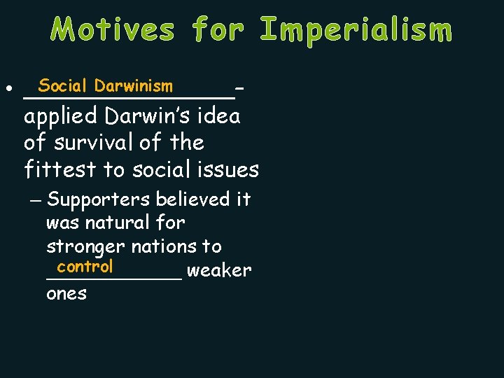 Motives for Imperialism Social Darwinism • ________– applied Darwin’s idea of survival of the