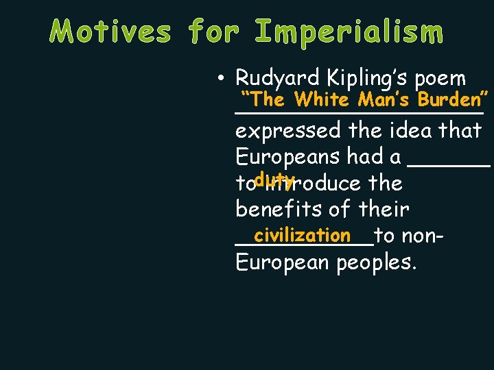 Motives for Imperialism • Rudyard Kipling’s poem “The White Man’s Burden” _________ expressed the