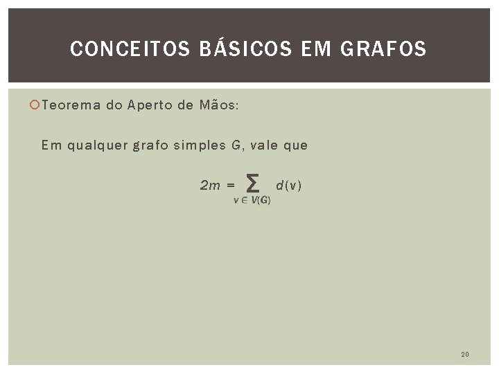 CONCEITOS BÁSICOS EM GRAFOS Teorema do Aperto de Mãos: Em qualquer grafo simples G,