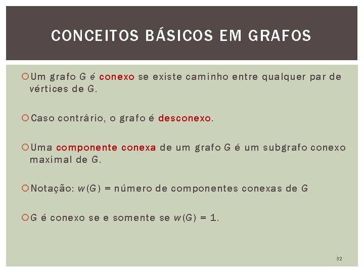 CONCEITOS BÁSICOS EM GRAFOS Um grafo G é conexo se existe caminho entre qualquer