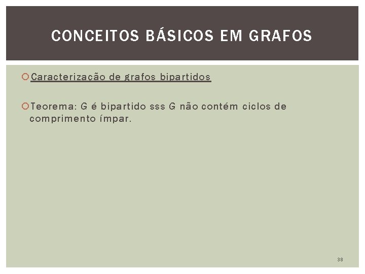 CONCEITOS BÁSICOS EM GRAFOS Caracterização de grafos bipartidos Teorema: G é bipartido sss G