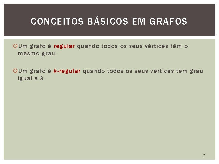 CONCEITOS BÁSICOS EM GRAFOS Um grafo é regular quando todos os seus vértices têm