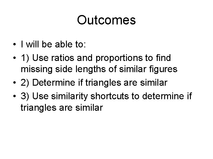 Outcomes • I will be able to: • 1) Use ratios and proportions to
