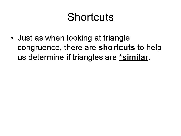 Shortcuts • Just as when looking at triangle congruence, there are shortcuts to help