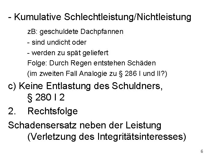 - Kumulative Schlechtleistung/Nichtleistung z. B: geschuldete Dachpfannen - sind undicht oder - werden zu