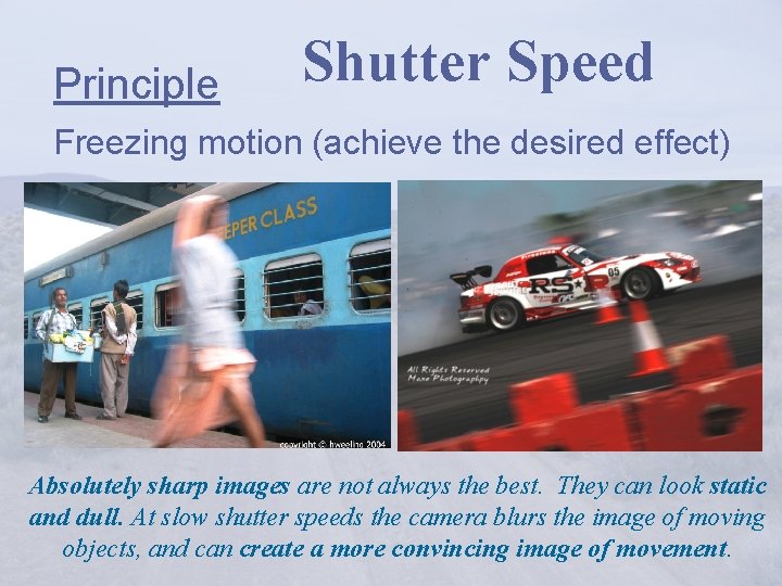 Principle Shutter Speed Freezing motion (achieve the desired effect) Absolutely sharp images are not