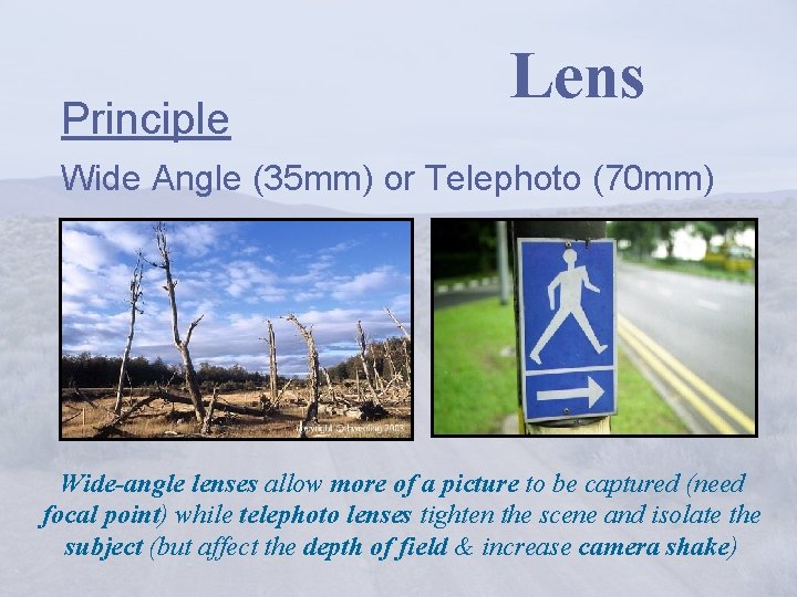 Principle Lens Wide Angle (35 mm) or Telephoto (70 mm) Wide-angle lenses allow more