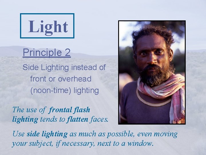 Light Principle 2 Side Lighting instead of front or overhead (noon-time) lighting The use