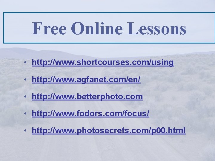 Free Online Lessons • http: //www. shortcourses. com/using • http: //www. agfanet. com/en/ •