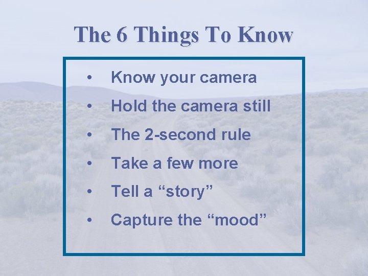 The 6 Things To Know • Know your camera • Hold the camera still