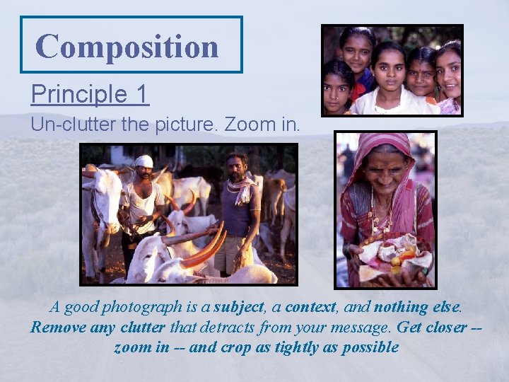 Composition Principle 1 Un-clutter the picture. Zoom in. A good photograph is a subject,