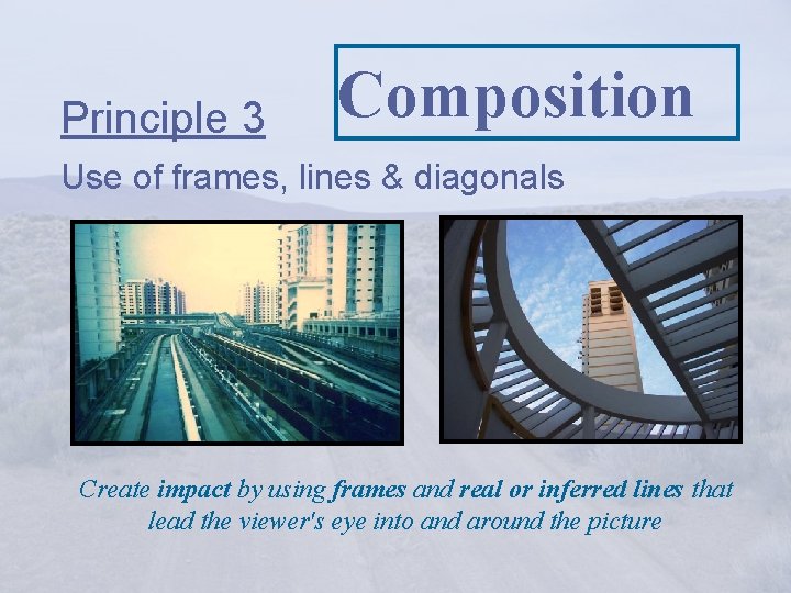 Principle 3 Composition Use of frames, lines & diagonals Create impact by using frames