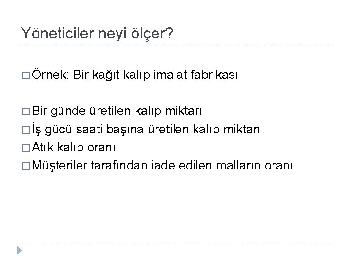 Yöneticiler neyi ölçer? � Örnek: � Bir kağıt kalıp imalat fabrikası günde üretilen kalıp