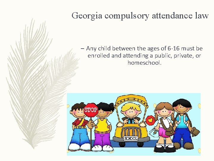 Georgia compulsory attendance law – Any child between the ages of 6 -16 must Georgia compulsory attendance law – Any child between the ages of 6 -16 must