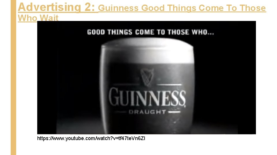 Advertising 2: Guinness Good Things Come To Those Who Wait https: //www. youtube. com/watch?