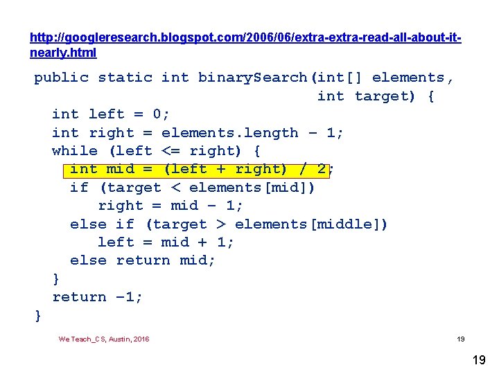 http: //googleresearch. blogspot. com/2006/06/extra-read-all-about-itnearly. html public static int binary. Search(int[] elements, int target) {