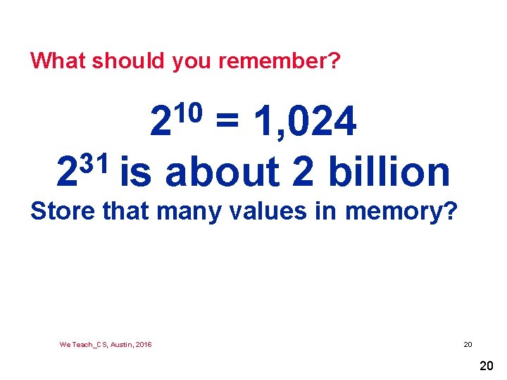 What should you remember? 10 2 = 1, 024 31 2 is about 2