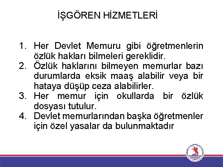 İŞGÖREN HİZMETLERİ 1. Her Devlet Memuru gibi öğretmenlerin özlük hakları bilmeleri gereklidir. 2. Özlük