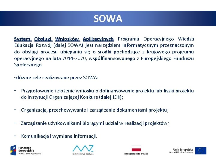 SOWA System Obsługi Wniosków Aplikacyjnych Programu Operacyjnego Wiedza Edukacja Rozwój (dalej SOWA) jest narzędziem