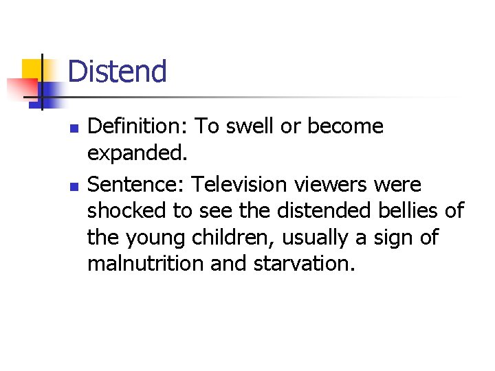Distend n n Definition: To swell or become expanded. Sentence: Television viewers were shocked