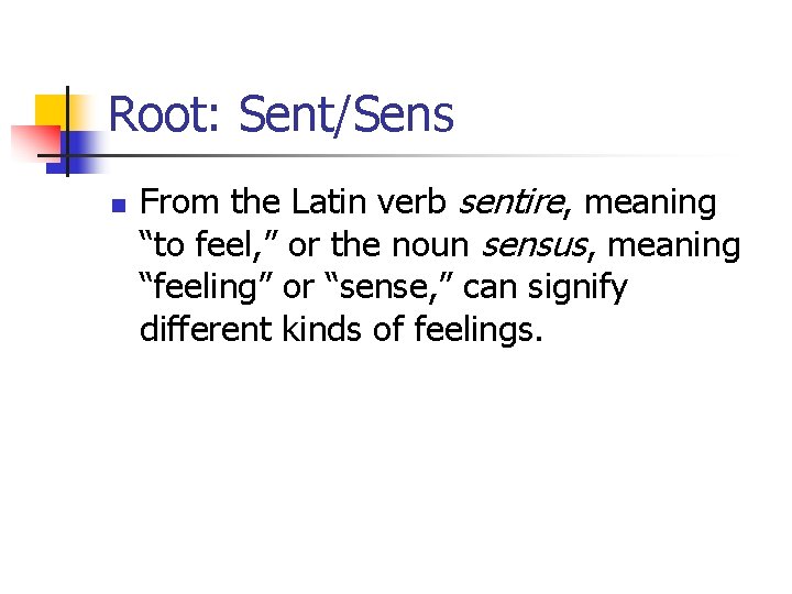 Root: Sent/Sens n From the Latin verb sentire, meaning “to feel, ” or the