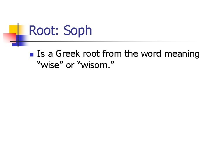 Root: Soph n Is a Greek root from the word meaning “wise” or “wisom.
