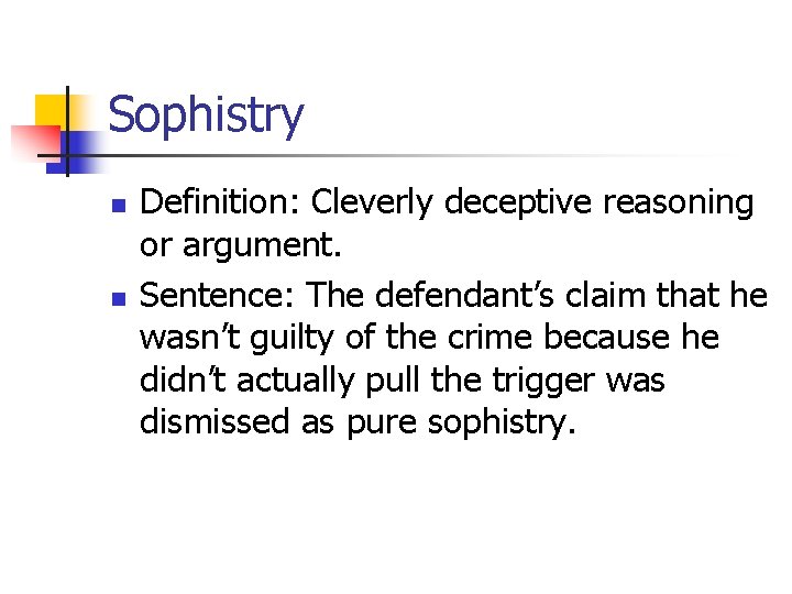 Sophistry n n Definition: Cleverly deceptive reasoning or argument. Sentence: The defendant’s claim that