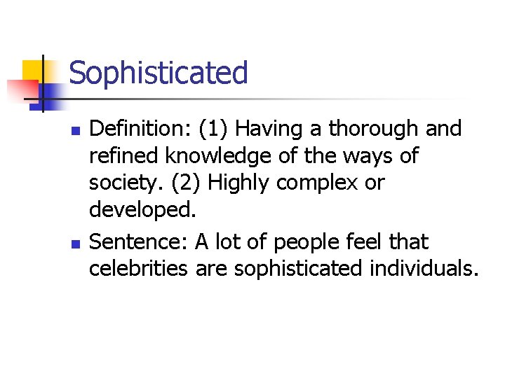 Sophisticated n n Definition: (1) Having a thorough and refined knowledge of the ways
