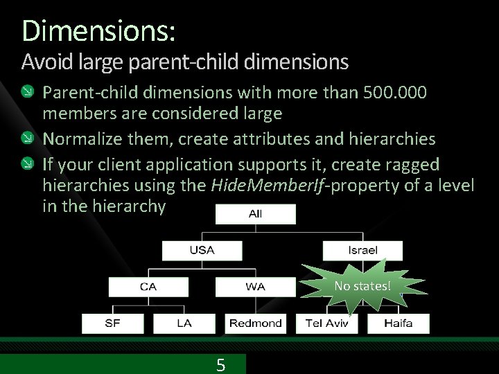 Dimensions: Avoid large parent-child dimensions Parent-child dimensions with more than 500. 000 members are