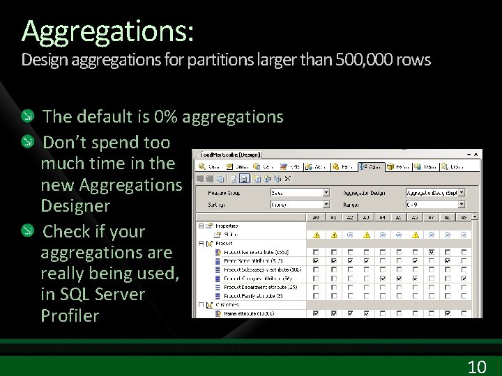 Aggregations: Design aggregations for partitions larger than 500, 000 rows The default is 0% Aggregations: Design aggregations for partitions larger than 500, 000 rows The default is 0%