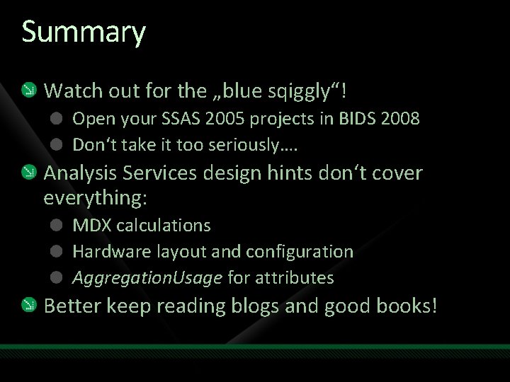 Summary Watch out for the „blue sqiggly“! Open your SSAS 2005 projects in BIDS Summary Watch out for the „blue sqiggly“! Open your SSAS 2005 projects in BIDS