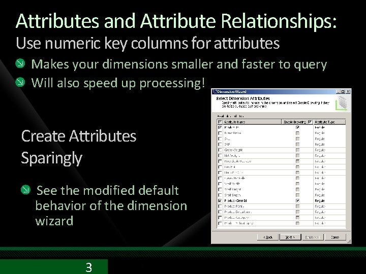 Attributes and Attribute Relationships: Use numeric key columns for attributes Makes your dimensions smaller