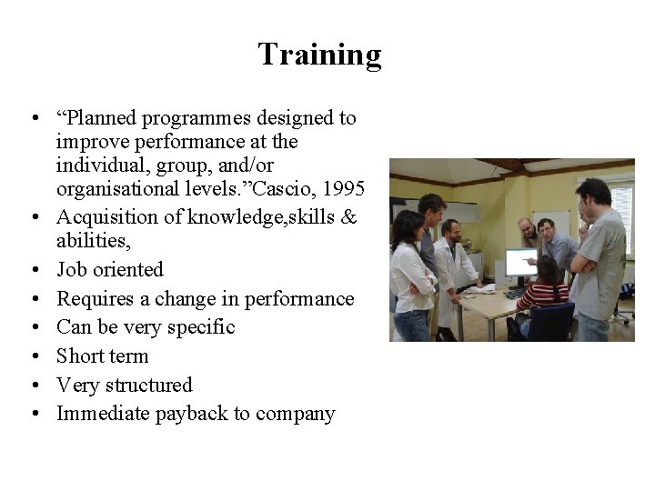 Training • “Planned programmes designed to improve performance at the individual, group, and/or organisational