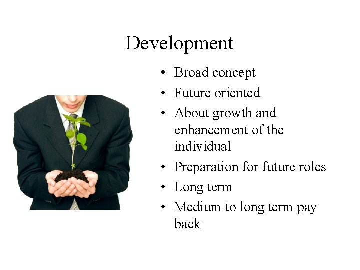 Development • Broad concept • Future oriented • About growth and enhancement of the