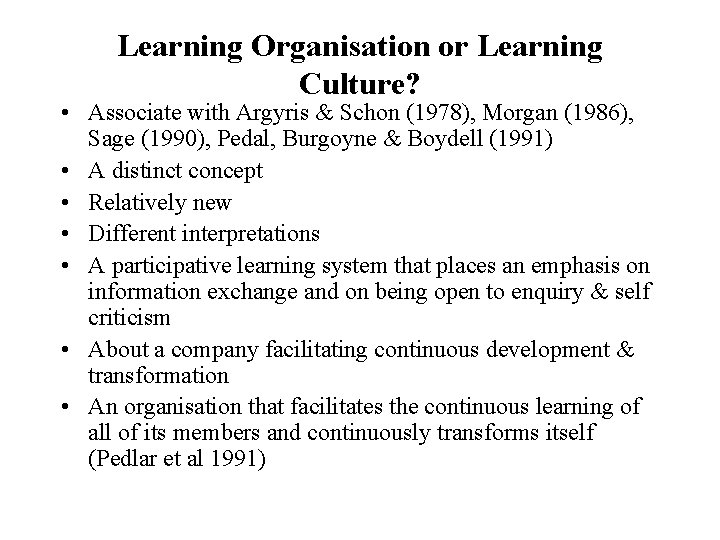 Learning Organisation or Learning Culture? • Associate with Argyris & Schon (1978), Morgan (1986),