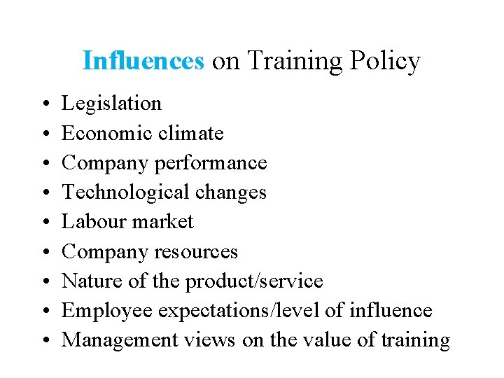 Influences on Training Policy • • • Legislation Economic climate Company performance Technological changes