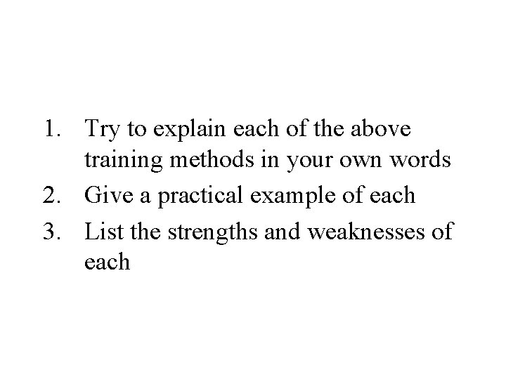 1. Try to explain each of the above training methods in your own words