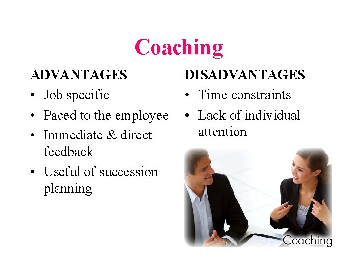 Coaching ADVANTAGES • Job specific • Paced to the employee • Immediate & direct