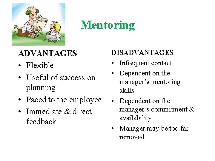 Mentoring ADVANTAGES • Flexible • Useful of succession planning • Paced to the employee