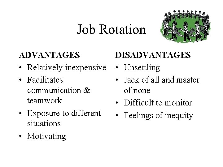 Job Rotation ADVANTAGES • Relatively inexpensive • Facilitates communication & teamwork • Exposure to