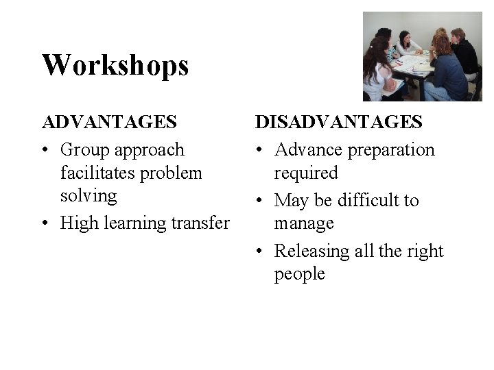 Workshops ADVANTAGES • Group approach facilitates problem solving • High learning transfer DISADVANTAGES •